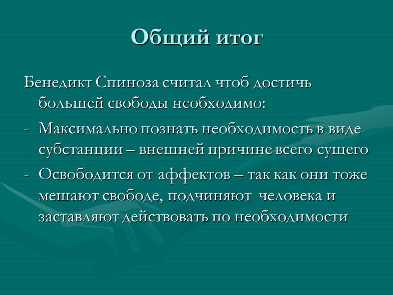 Общий итог  Бенедикт Спиноза считал чтоб достичь большей свободы необходимо: Максимально познать необходимость